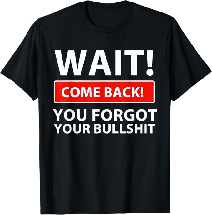 Wait Come Back You Forgot Your Bullshit Retro Funny Sarcasm T-Shirt